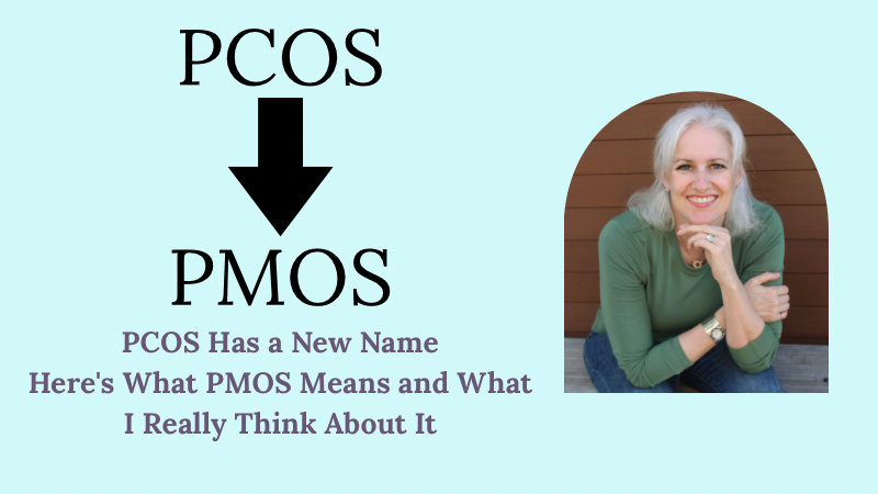 PMOS | PCOS Has a New Name. Here’s What PMOSMeans and What I Really Think About It